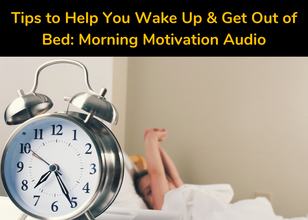 Tips to Help You Wake Up & Get Out of Bed: Morning Motivation Audio